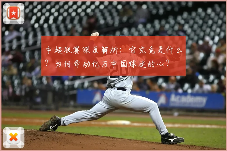 中超联赛深度解析:它究竟是什么?为何牵动亿万中国球迷的心?