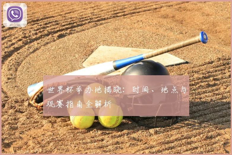 世界杯举办地揭晓:时间、地点与观赛指南全解析